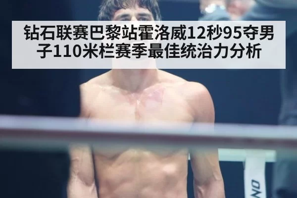 钻石联赛巴黎站霍洛威12秒95夺男子110米栏赛季最佳统治力分析
