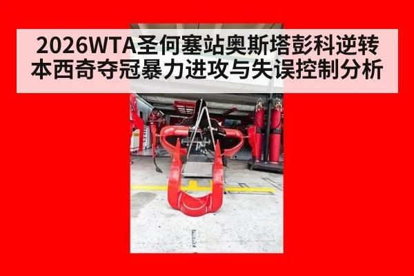 2026WTA圣何塞站奥斯塔彭科逆转本西奇夺冠暴力进攻与失误控制分析